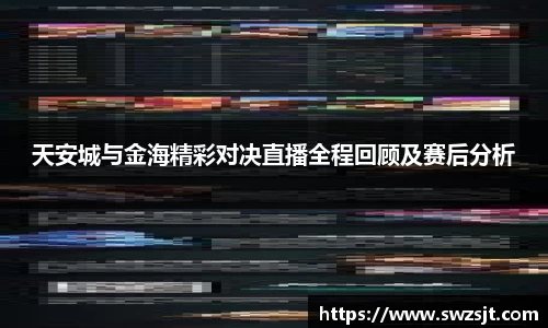 天安城与金海精彩对决直播全程回顾及赛后分析