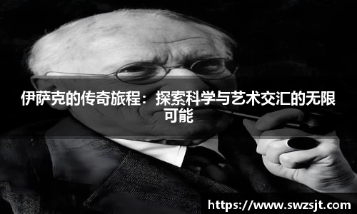 伊萨克的传奇旅程：探索科学与艺术交汇的无限可能